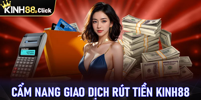 Cẩm nang chung về giao dịch rút tiền kinh88 