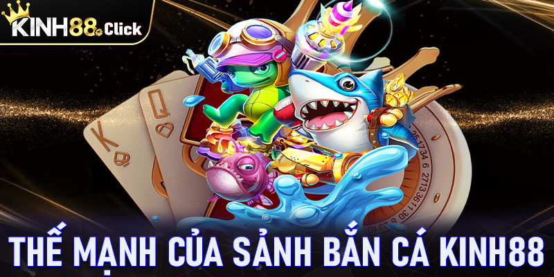 Những thế mạnh mà sảnh game bắn cá kinh88 hiện đang sở hữu 