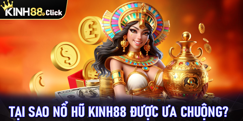 Tại sao game nổ hũ Kinh88 lại được ưa chuộng nhất trong ngành quay hũ đôi thưởng? 