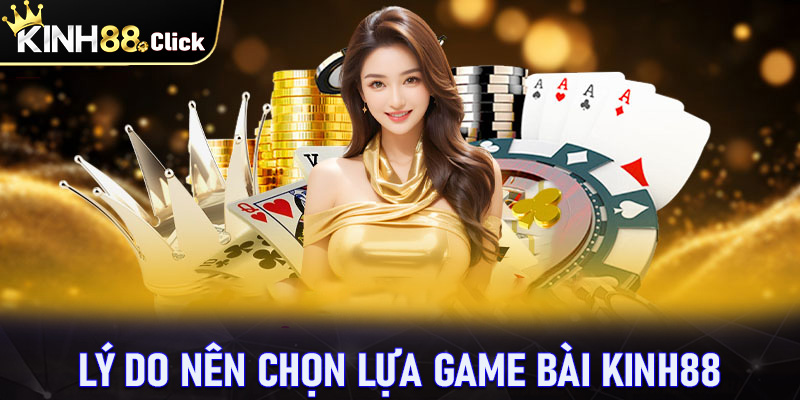 Những lý do anh chị em cược thủ nên chọn lựa sảnh game bài Kinh88 