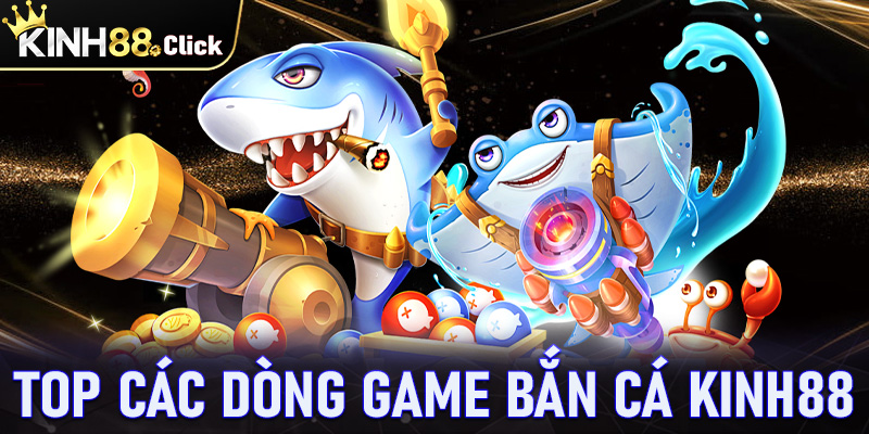 Top các dòng game bắn cá Kinh88 đang thống lĩnh ngành giải trí