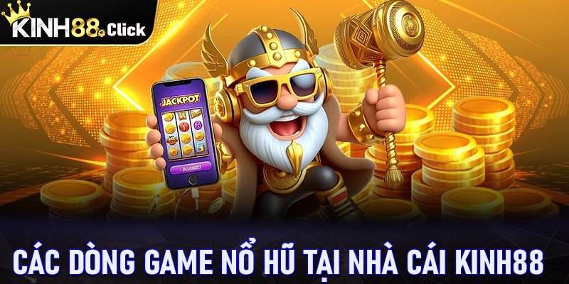 Các dòng game nổ hũ hấp dẫn nhất tại nhà cái Kinh88 