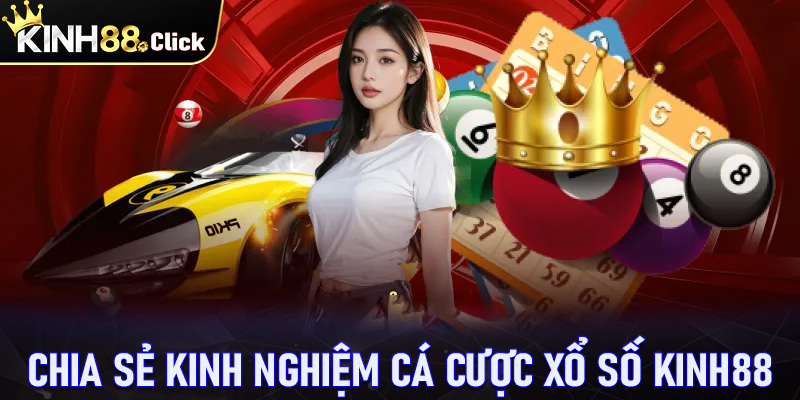 Chia sẻ kinh nghiệm cá cược xổ số Kinh88 dành cho người chơi mới tham gia 